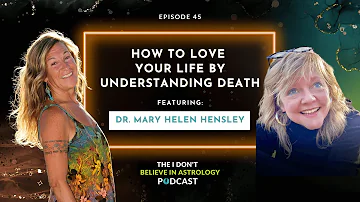 How To Love Your Life By Understanding Death with Dr. Mary Helen Hensley