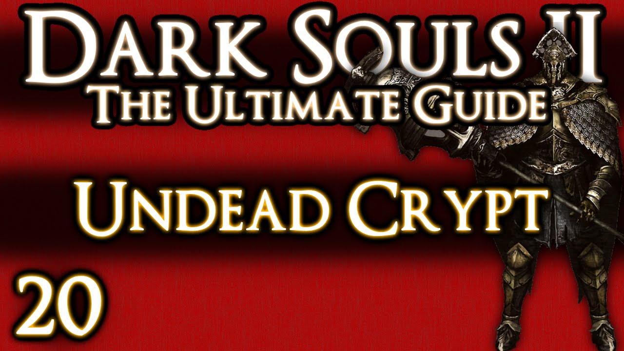 DARK SOULS 2 : THE ULTIMATE GUIDE 100% - PART 20 - UNDEAD CRYPT