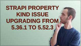 Strapi property kind issue upgrading from 5.36.1 to 5.52.3