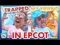 I TRAPPED My Friend in EPCOT!