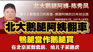 北大鵝腿阿姨翻車，鴨腿當作鵝腿買。在北京买数套房、给儿子买路虎。2026.06.11NO3494#鹅腿阿姨