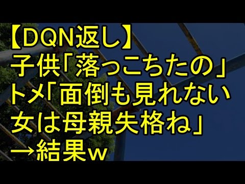 【DQN返し】子供「落っこちたの」トメ「面倒も見れない女は母親失格ね」→結果ｗ