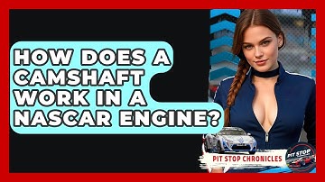 How Does A Camshaft Work In A NASCAR Engine? - Pit Stop Chronicles