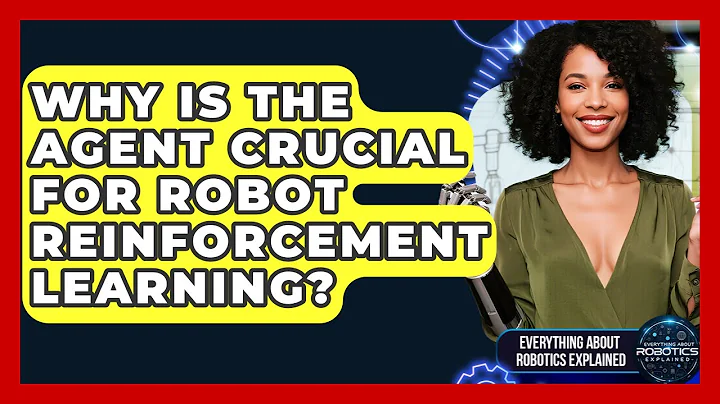 Why Is The Agent Crucial For Robot Reinforcement Learning? - Everything About Robotics Explained
