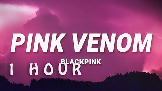 [ 1 HOUR ] BLACKPINK - Pink Venom (Lyrics)