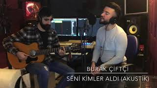 Burak ÇİFTÇİ - Seni Kimler Aldı (Sezen AKSU  - AKUSTİK COVER ) Resimi