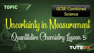 GCSE Combined Science Quantitative Chemistry Uncertainty in measurements   lesson 5