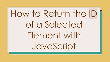 How to Return the ID of a Selected Element with JavaScript