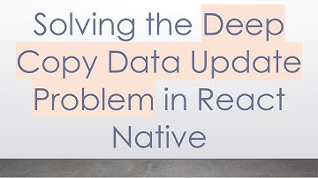 Solving the Deep Copy Data Update Problem in React Native