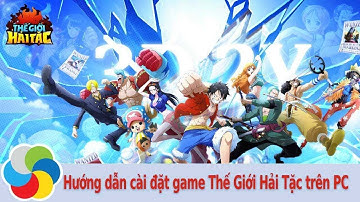 Hướng dẫn cài đặt game Thế Giới Hải Tặc trên PC bằng LDPlayer