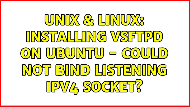Unix & Linux: Installing vsftpd on Ubuntu - could not bind listening IPv4 socket? (2 Solutions!!)
