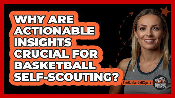 Why Are Actionable Insights Crucial For Basketball Self-scouting? - The Basketball Xpert