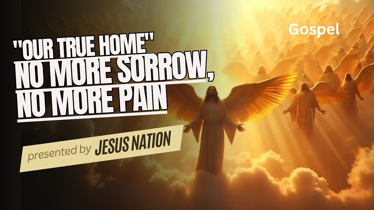 Our true home(No more sorrow, No more pain) Christian Gospel, Praise