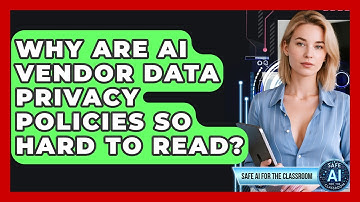 Why Are AI Vendor Data Privacy Policies So Hard To Read? - Safe AI for The Classroom