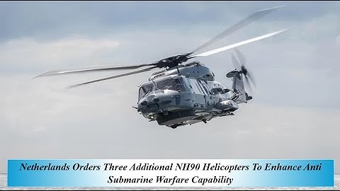 Netherlands Orders Three Additional NH90 Helicopters To Enhance Anti Submarine Warfare Capability