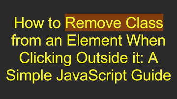 How to Remove Class from an Element When Clicking Outside it: A Simple JavaScript Guide