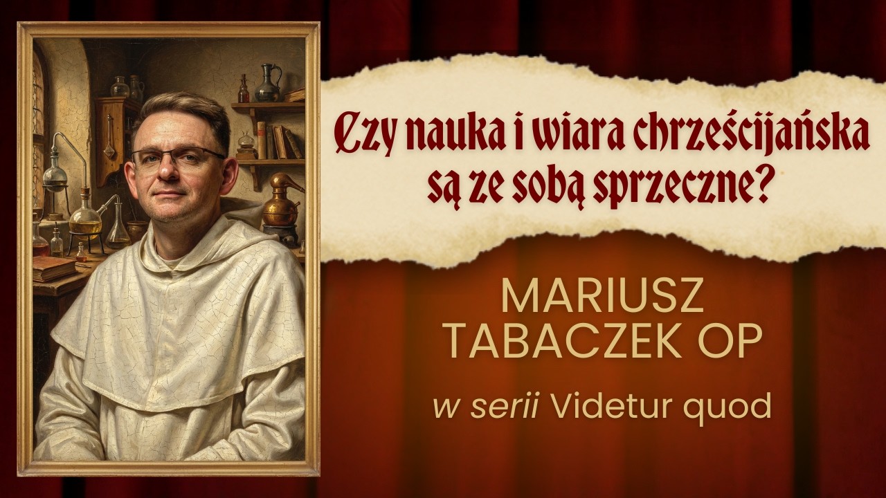 Czy nauka i wiara chrześcijańska są ze sobą sprzeczne? ✣ Videtur Quod ✣ Mariusz Tabaczek OP