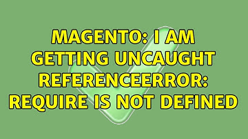 Magento: I am getting Uncaught ReferenceError: require is not defined (2 Solutions!!)