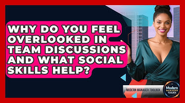 Why Do You Feel Overlooked In Team Discussions And What Social Skills Help? - Modern Manager Toolbox