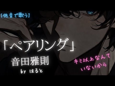 【低音で歌う】あなたの隣でこっそり歌う「ペアリング」はると｜音田雅則　#歌みた #歌ってみた