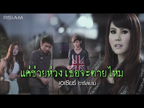 แค่ช่วยห่วงเธอจะตายไหม : เอเซียร์ อาร์ สยาม [Official Mv]