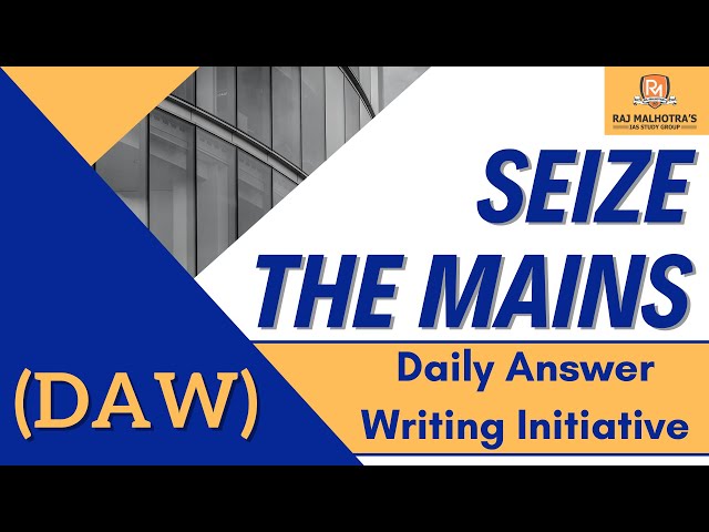 SEIZE THE MAINS | Daily Answer Writing Initiative (DAW) Initiative |