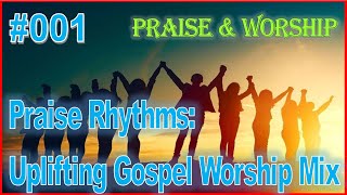 Praise Rhythms: Uplifting Gospel Worship Mix  | Top Praise & Worship 2024 | Ep 01 | #001