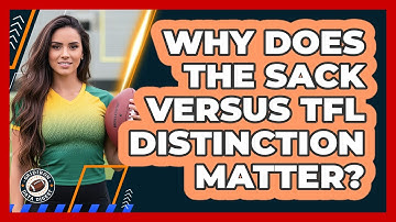 Why Does The Sack Versus TFL Distinction Matter?