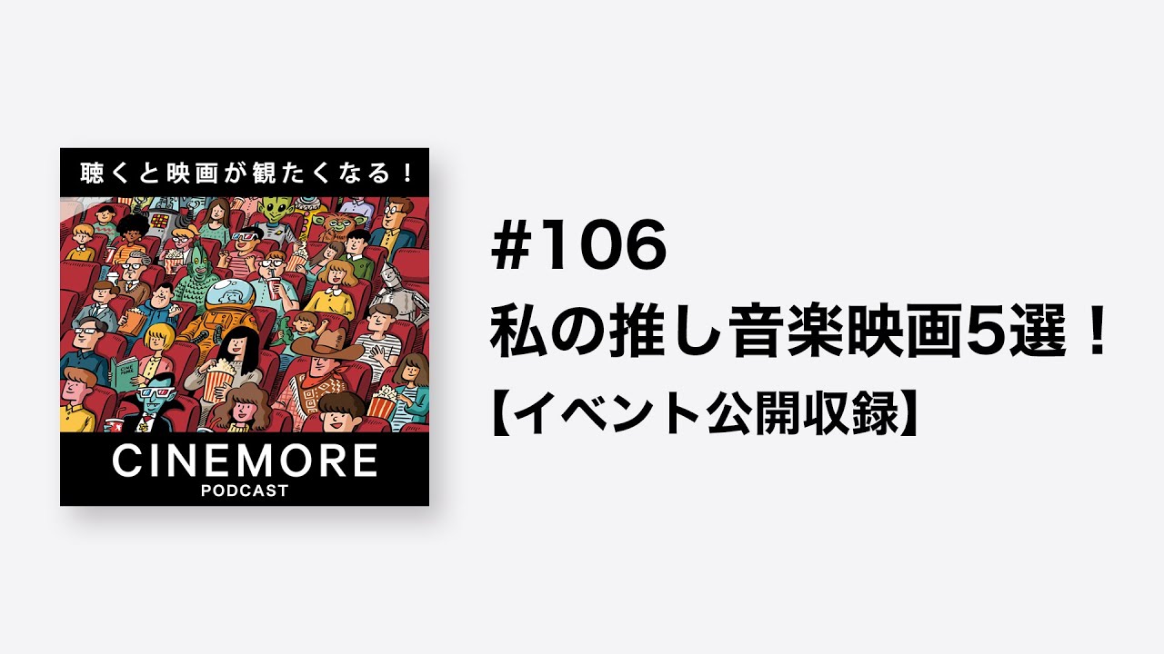 PODCAST #106 私の推し音楽映画5選！【イベント公開収録】【聴くと映画が観たくなる！CINEMORE！】
