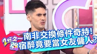 南非談戀愛交換條件超奇特！型男宿醉隔天竟要當女友傭人？！【2分之一強】20180912 part1/4 EP948 杜力 費丹尼