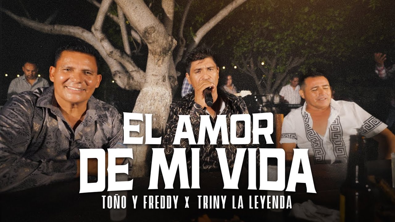 Toño y Freddy - Triny La Leyenda - Los Que Nunca Se Fueron - El Amor De Mi Vida