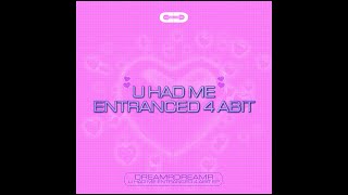 DREAMRDREAMR - U HAD ME ENTRANCED 4 ABIT