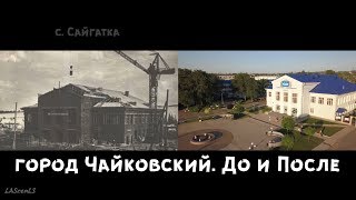 Город Чайковский. До и После 2018г