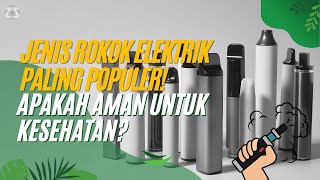 Jenis Rokok Elektrik Paling Populer! Apakah Aman Untuk Kesehatan?