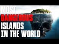 4 Most Dangerous Islands That You Don't Want To End Up On