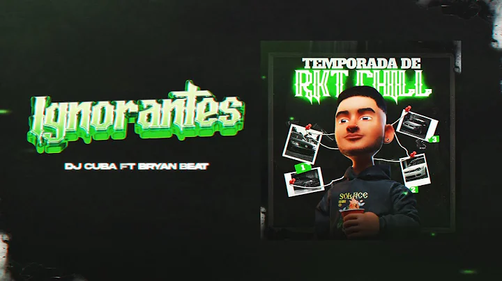 Ignorantes ( Rkt Chill ) - DJ Cuba , @bryanbeatok  | Temporada De Rkt Chill