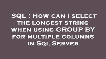 SQL : How can I select the longest string when using GROUP BY for multiple columns in Sql Server