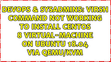 Virsh command not working to install Centos 8 virtual-machine on Ubuntu 18.04 via qemu/kvm