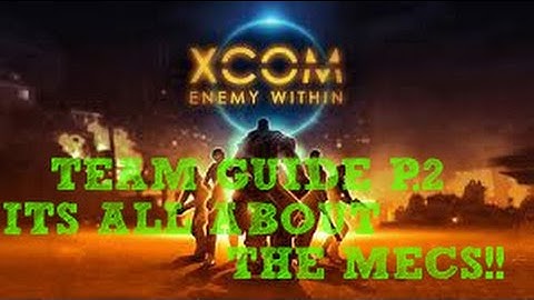 X-Com Enemy Within -Soldier Guide -P.2 -How to build a pro MEC squad -PROS/CONS  -[1440p HD]
