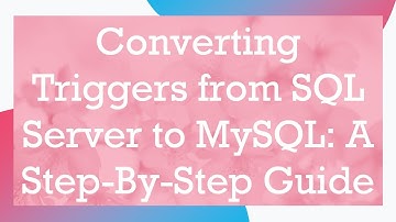 Converting Triggers from SQL Server to MySQL: A Step-By-Step Guide