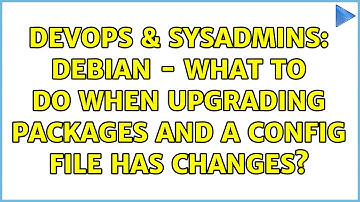 DevOps & SysAdmins: Debian - What to do when upgrading packages and a config file has changes?