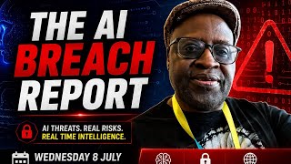 The AI Breach Report | Critical AI Security Threats & Cyber Intelligence | July 8 & 10, 2026