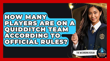 How Many Players Are on a Quidditch Team According to Official Rules? - The Wizarding Realm