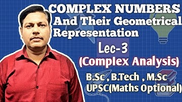 COMPLEX NUMBERS AND THEIR GEOMETRICAL REPRESENTATION | Lec-3 | Complex Analysis | B.Sc M.Sc B Tech
