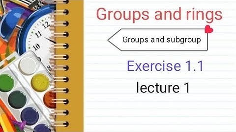Groups and rings Ex 1.1 (lecture 1) Ba/ Bsc 5th sem