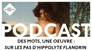 Podcast &quot;Des mots une œuvre&quot; Épisode 1 : Sur les pas d&#39;Hippolyte Flandrin