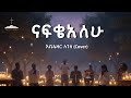 Nafikealeu ናፍቄአለሁ Abenezer Legesse COVER Christian Mezmur 2025 Hallelujah ሀሌሉያ