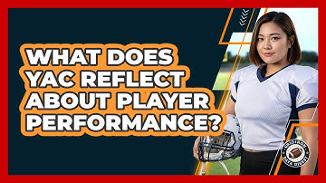 What Does YAC Reflect About Player Performance?