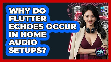 Why Do Flutter Echoes Occur In Home Audio Setups? - Audio Gear Insider