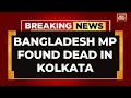 Bangladesh Minister Claims MP Who Went Missing In Kolkata Has Been Killed | India Today News